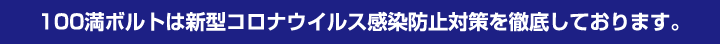 100満ボルトは新型コロナウイルス感染防止対策を徹底しております。